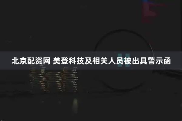 北京配资网 美登科技及相关人员被出具警示函